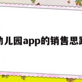 幼儿园app的销售思路(幼儿园app的销售思路和策略)