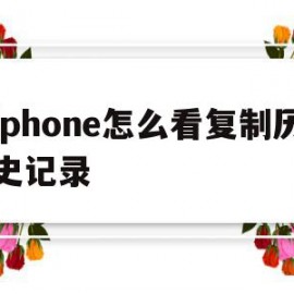 iphone怎么看复制历史记录(iphone如何查看复制历史记录)