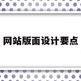 网站版面设计要点(网站版面设计注意事项)