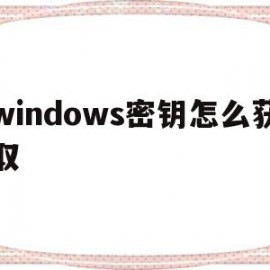 windows密钥怎么获取(windows11密钥怎么获取)