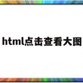 html点击查看大图(html点击图片放大预览)