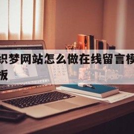 关于织梦网站怎么做在线留言模板的信息