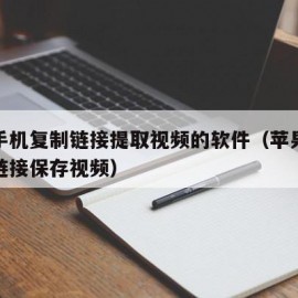 苹果手机复制链接提取视频的软件（苹果复制视频链接保存视频）