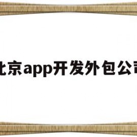 北京app开发外包公司(北京哪些软件外包公司比较好?)