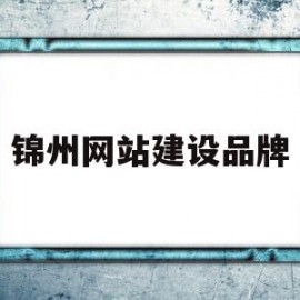 锦州网站建设品牌(锦州建设工程信息网)