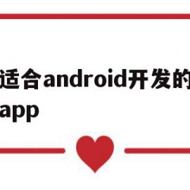 适合android开发的app的简单介绍