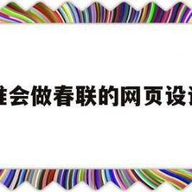 谁会做春联的网页设计的简单介绍