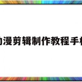 动漫剪辑制作教程手机(手机动漫剪辑制作教程视频)