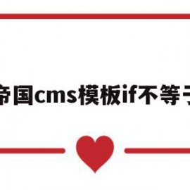 帝国cms模板if不等于(帝国cms模板文件放在哪里)