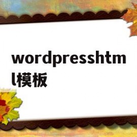 wordpresshtml模板(wordpress模板教程)