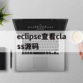 eclipse查看class源码(eclipse怎么查看class文件源码)