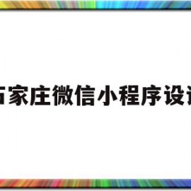 石家庄微信小程序设计(石家庄微信公众号制作)