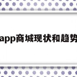 app商城现状和趋势(app商城现状和趋势图)