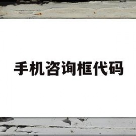 手机咨询框代码(手机咨询框代码怎么写)