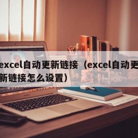 excel自动更新链接（excel自动更新链接怎么设置）