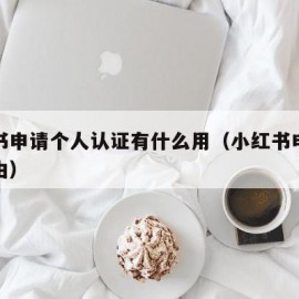 小红书申请个人认证有什么用（小红书申请认证理由）