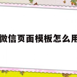 微信页面模板怎么用(微信页面模板怎么用手机打开)