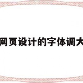 网页设计的字体调大(网页设计的字体调大还是变小)