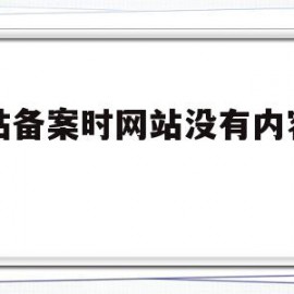 网站备案时网站没有内容可以(网站备案时网站没有内容可以备案吗)