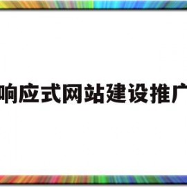 响应式网站建设推广(响应式网站建设推广策略)