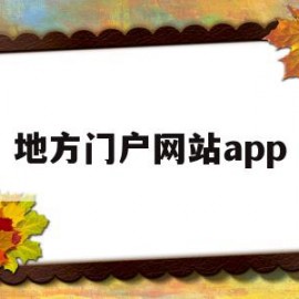 地方门户网站app(地方门户网站还能做吗)