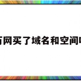 万网买了域名和空间吗(万网域名到期应该如何续费)