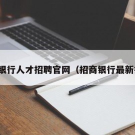 招商银行人才招聘官网（招商银行最新招聘）