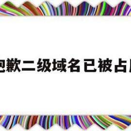 抱歉二级域名已被占用(抱歉二级域名已被占用怎么办)