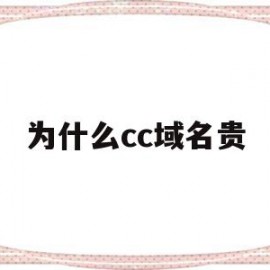 为什么cc域名贵(域名为什么有便宜和贵的)