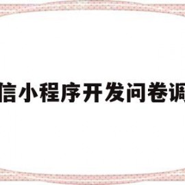 微信小程序开发问卷调查(微信小程序开发问卷调查 源代码)