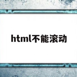 html不能滚动(html滚动到指定位置)