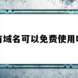 有域名可以免费使用吗(二级已备案域名免费使用)