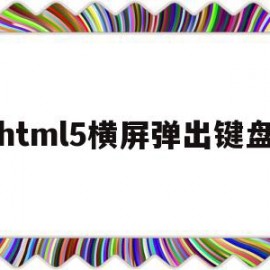 html5横屏弹出键盘(h5 video 全屏横屏)