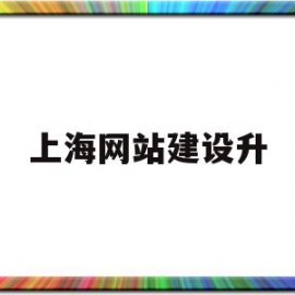 上海网站建设升(高质量的上海网站建设)