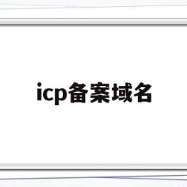 icp备案域名(icp备案域名怎么填?)