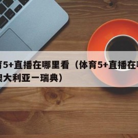 体育5+直播在哪里看（体育5+直播在哪里看澳大利亚一瑞典）