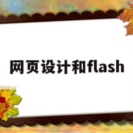 网页设计和flash(网页设计和平面设计有相似也有区别吗?)