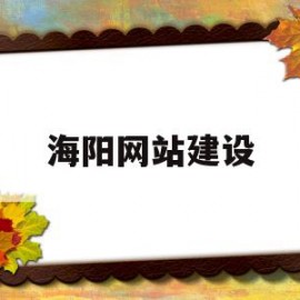 海阳网站建设(海阳市2021工程建设项目)