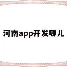 河南app开发哪儿(河南app开发哪儿最多)