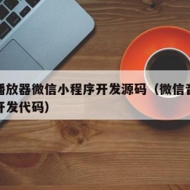 音乐播放器微信小程序开发源码（微信音乐小程序开发代码）