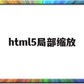 html5局部缩放(html5网页整体缩放)