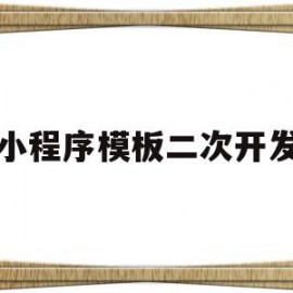 小程序模板二次开发(小程序模板二次开发教程)