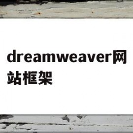 dreamweaver网站框架(dreamweaver怎么删除框架)