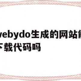 webydo生成的网站能下载代码吗的简单介绍