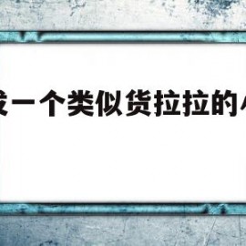 开发一个类似货拉拉的小程序(做一个类似货拉拉的app需要多少钱)