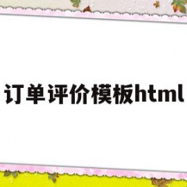 订单评价模板html(订单评审的主要作用有哪些)