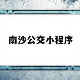 南沙公交小程序(南沙公交小程序有哪些)