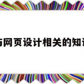 与网页设计相关的知识(与网页设计相关的语言有哪些?分别有什么作用?)