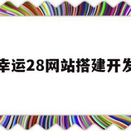 幸运28网站搭建开发(幸运28官网软件)