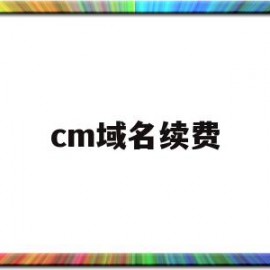 cm域名续费(cyou域名续费)